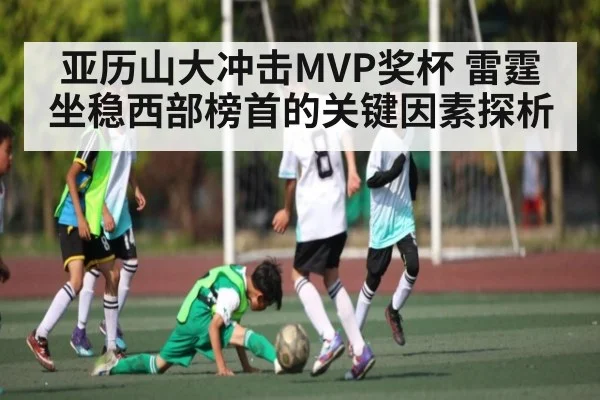 亚历山大冲击MVP奖杯 雷霆坐稳西部榜首的关键因素探析 | NG28