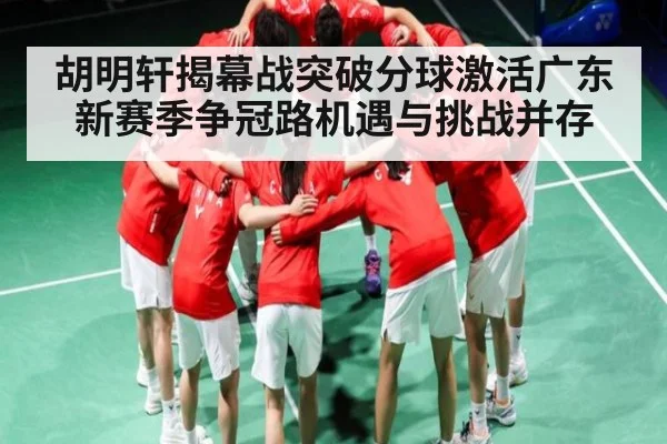 胡明轩揭幕战突破分球激活广东 新赛季争冠路机遇与挑战并存 | NG28