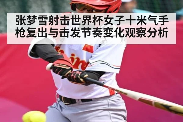 张梦雪射击世界杯女子十米气手枪复出与击发节奏变化观察分析 | NG28