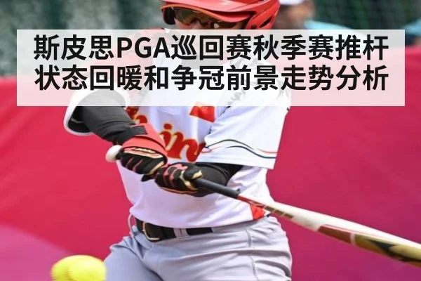 斯皮思PGA巡回赛秋季赛推杆状态回暖和争冠前景走势分析（NG28）